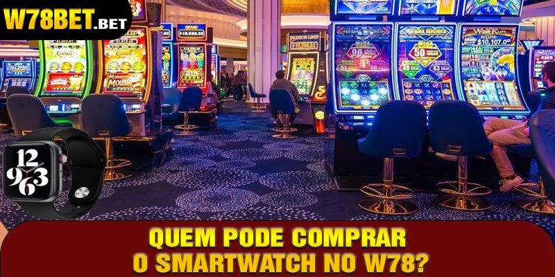 Quem Pode Comprar o Smartwatch no W78?